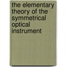 The Elementary Theory of the Symmetrical Optical Instrument door J.G. (John Gaston) Leathem