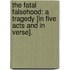 The Fatal Falsehood: a tragedy [in five acts and in verse].