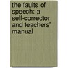 The Faults Of Speech: A Self-Corrector And Teachers' Manual door Alexander Melville Bell