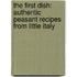 The First Dish: Authentic Peasant Recipes from Little Italy
