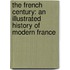 The French Century: An Illustrated History of Modern France