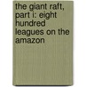 The Giant Raft, Part I: Eight Hundred Leagues on the Amazon by Jules Vernes