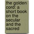 The Golden Cord: A Short Book on the Secular and the Sacred