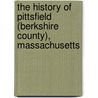 The History of Pittsfield (Berkshire County), Massachusetts by J.E.A. (Joseph Edward Adams) Smith