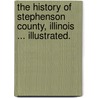 The History of Stephenson County, Illinois ... Illustrated. door M.H. Tilden