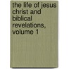 The Life of Jesus Christ and Biblical Revelations, Volume 1 door Anne Catherine Emmerich