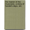The Master of the Musicians. A story of Handel's days, etc. door Emma Marshall