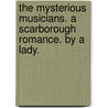 The Mysterious Musicians. A Scarborough romance. By a Lady. door Onbekend