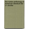 The Norton Anthology of American Literature 8e - V1 Shorter by Robert Levine