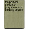 The Political Thought of Jacques Rancire: Creating Equality by Todd May