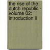 The Rise Of The Dutch Republic - Volume 02: Introduction Ii door John Lothrop Motley