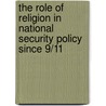 The Role of Religion in National Security Policy Since 9/11 by Jonathan E. Shaw