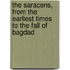 The Saracens, From The Earliest Times To The Fall Of Bagdad