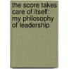 The Score Takes Care of Itself: My Philosophy of Leadership by Steve Jamison