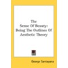 The Sense of Beauty: Being the Outlines of Aesthetic Theory door Professor George Santayana
