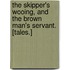 The Skipper's Wooing, and The Brown Man's Servant. [Tales.]