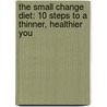 The Small Change Diet: 10 Steps to a Thinner, Healthier You by Keri Gans