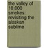 The Valley of 10,000 Smokes: Revisiting the Alaskan Sublime