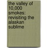 The Valley of 10,000 Smokes: Revisiting the Alaskan Sublime door Gary Freeburg