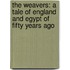 The Weavers: A Tale of England and Egypt of Fifty Years Ago