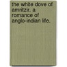 The White Dove of Amritzir. A romance of Anglo-Indian life. by Eliza Fanny Pollard