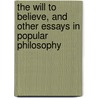 The Will to Believe, and Other Essays in Popular Philosophy by Williams James