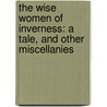 The Wise Women Of Inverness: A Tale, And Other Miscellanies by William Black