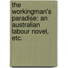 The Workingman's Paradise: an Australian labour novel, etc. door Professor John Miller