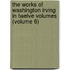 The Works of Washington Irving in Twelve Volumes (Volume 6)