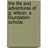 The life and adventures of G. Wilson, a foundation scholar. door George Griffith