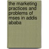 The Marketing Practices And Problems Of Mses In Addis Ababa door Girma Tefera