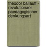 Theodor Ballauff - Revolutionaer Paedagogischer Denkungsart by Rudolf M. Kuehn