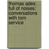 Thomas Ades: Full of Noises: Conversations with Tom Service by Tom Service