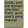 Toads, and the Women Who Kiss Them. Aunt Alex's Army Manual door Alexandra Nouri