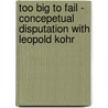 Too Big To Fail - Concepetual Disputation with Leopold Kohr door Vidak Saric