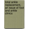 Total Ankle Replacement, an Issue of Foot and Ankle Clinics by Norman Espinosa
