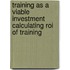 Training As A Viable Investment Calculating Roi Of Training