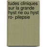 Tudes Cliniques Sur La Grande Hyst Rie Ou Hyst Ro- Pilepsie door Paul Marie Louis Pierre Richer