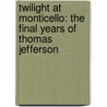Twilight At Monticello: The Final Years Of Thomas Jefferson door Alan Pell Crawford