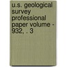 U.S. Geological Survey Professional Paper Volume - 932, . 3 door Geological Survey