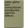 Ueber Göthe: Vom Menschlichen Standpunkte (German Edition) door Grun Karl