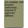 Um Szepter Und Kronen: Zeitroman, Volume 2 (German Edition) door Samarow Gregor