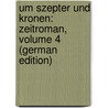 Um Szepter Und Kronen: Zeitroman, Volume 4 (German Edition) door Samarow Gregor