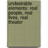 Undesirable Elements: Real People, Real Lives, Real Theater
