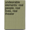 Undesirable Elements: Real People, Real Lives, Real Theater door Ping Chong