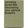 Uprooting Buried Lies: Discovering Your Spiritual Blueprint by Marty Delmon