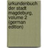 Urkundenbuch Der Stadt Magdeburg, Volume 2 (German Edition)