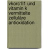 Vkorc1l1 Und Vitamin K Vermittelte Zelluläre Antioxidation door Philipp Westhofen