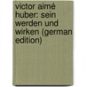 Victor Aimé Huber: Sein Werden Und Wirken (German Edition) door Elvers Rudolf