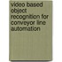 Video based Object Recognition for Conveyor Line Automation